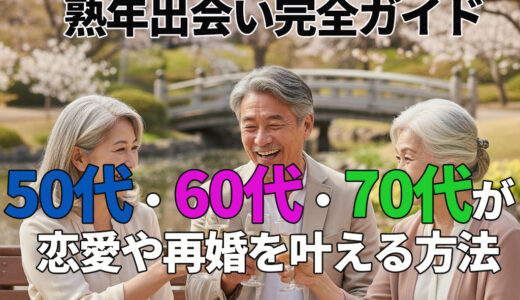 熟年出会い完全ガイド｜50代・60代・70代が恋愛や再婚を叶える方法